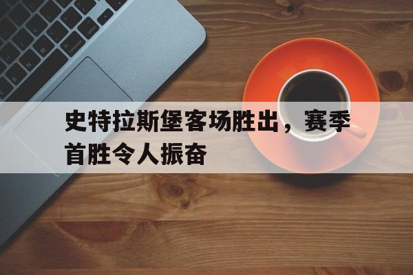 史特拉斯堡客场胜出，赛季首胜令人振奋